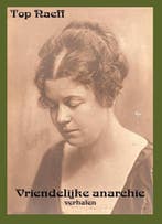 Vriendelijke anarchie 9789491034169 Top Naeff, Boeken, Literatuur, Verzenden, Zo goed als nieuw, Top Naeff