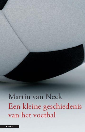 Een kleine geschiedenis van het voetballen - Martin van Neck, Verzenden, Gelezen, Martin van Neck