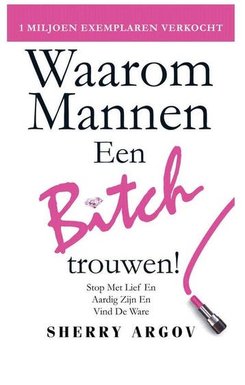 Waarom Mannen EEN BITCH Trouwen: Stop Met Lief En Aardig, Verzenden, Zo goed als nieuw, Sherry Argov