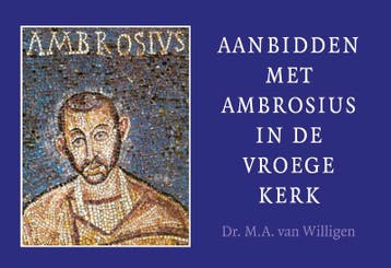 Aanbidden met Ambrosius in de vroege kerk - M.A. van, Verzenden, Gelezen, M.A. van Willigen