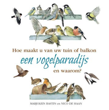 Hoe maakt u van uw tuin of balkon een vogelparadijs en, Verzenden, Gelezen, Nico de Haan