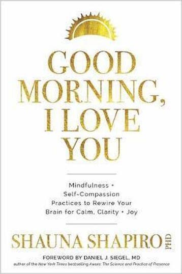 Good Morning, I Love You : Mindfulness and Self-Compassion, Verzenden, Gelezen, Shauna Shapiro
