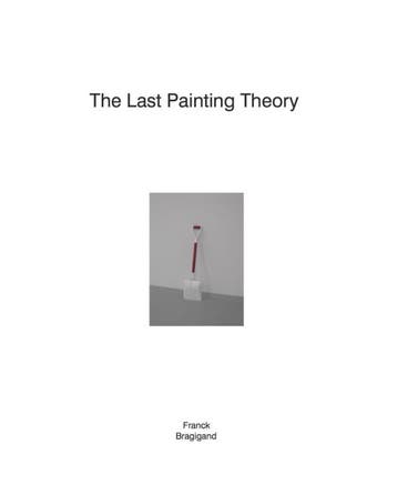 The Last Painting Theory | Franck Bragigand | Nieuw, Ophalen of Verzenden, Nieuw, Franck Bragigand; Katia Baudin; Kie Ellens; Bart Verschaffel