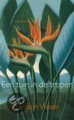 Een tuin in de tropen 9789045702131 Carolijn Visser, Verzenden, Zo goed als nieuw, Carolijn Visser