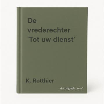 De vrederechter Tot uw dienst - K. Rotthier 9789048632558, Verzenden, Zo goed als nieuw, K. Rotthier
