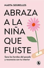 9788402428776 Abraza a la nina que fuiste: Sana las herid..., Boeken, Verzenden, Nieuw, Marta Segrelles