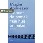 Probeer de hemel mijn huis te maken 9789021467702, Verzenden, Zo goed als nieuw, Mischa Andriessen