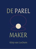 De parelmaker 9789493175860 Kitty van Lochem, Boeken, Verzenden, Gelezen, Kitty van Lochem