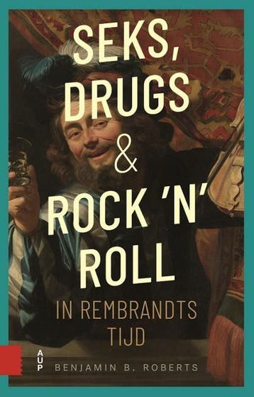 Seks, Drugs En Rock N Roll In Rembrandts Tijd | Nieuw, Ophalen of Verzenden, Nieuw, Benjamin Roberts