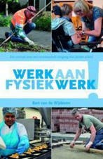 Werk aan fysiek werk! 9789460361661 Bert van de Wijdeven, Verzenden, Zo goed als nieuw, Bert van de Wijdeven