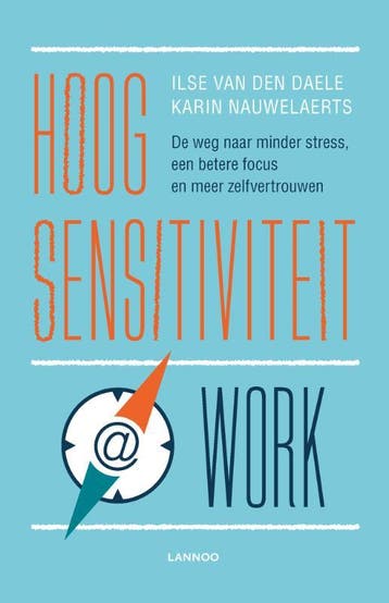 Hoogsensitiviteit @ work - Ilse Van den Daele 9789401443685, Boeken, Verzenden, Zo goed als nieuw, Ilse Van den Daele