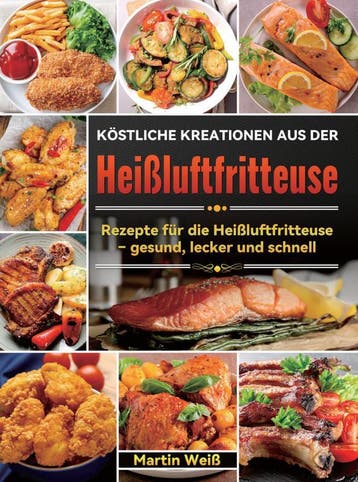 Köstliche Kreationen Aus Der Heißluftfritteuse | Martin Weiß, Ophalen of Verzenden, Nieuw, Martin Weiß