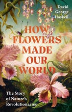 9781911709985 How Flowers Made Our World, Verzenden, Nieuw, David George Haskell