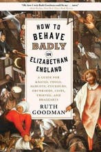 9781631496240 How to Behave Badly in Elizabethan England ..., Verzenden, Nieuw, Ruth Goodman