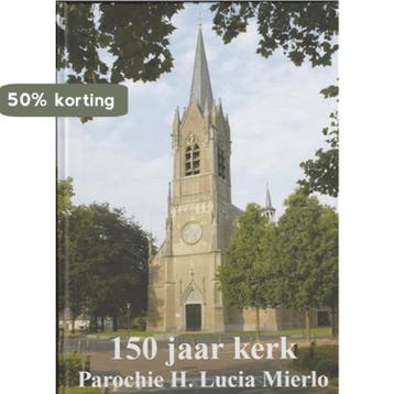 150 jaar Kerk parochie H. Lucia Mierlo - Th.H.M. de Groof, Verzenden, Gelezen, Th.H.M. de Groof
