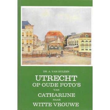 Utrecht op oude fotos van Catharijne naar Witte Vrouwen, Verzenden, Gelezen, Hulzen