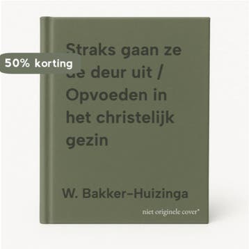 Straks gaan ze de deur uit / Opvoeden in het christelijk, Verzenden, Gelezen, W. Bakker-Huizinga
