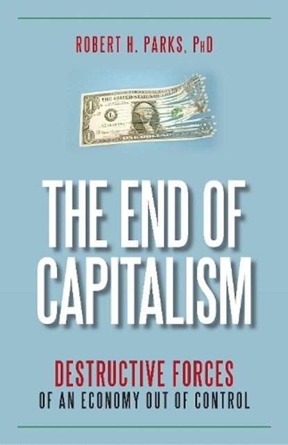 The End of Capitalism | 9781591027171 | Parks, Robert H.,, Boeken, Wetenschap, Zo goed als nieuw