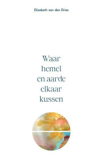 Waar hemel en aarde elkaar kussen - Elizabeth van den Dries, Verzenden, Gelezen, Elizabeth van den Dries