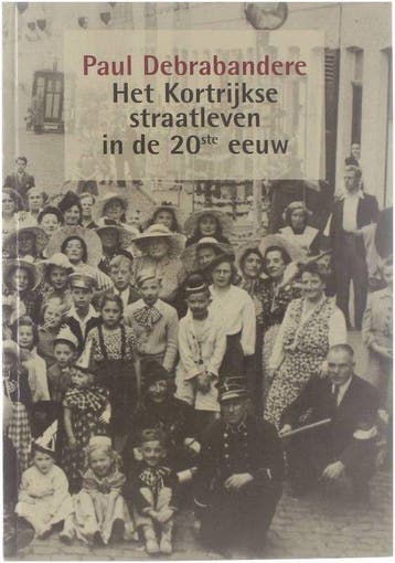 KORTRIJKSE STRAATLEVEN IN DE 20STE EEUW, HET - P., Boeken, Verzenden, Zo goed als nieuw, P. Debrabandere