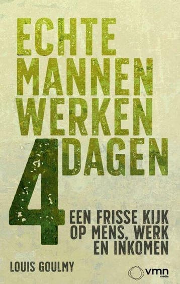 Echte mannen werken 4 dagen - Louis Goulmy 9789462158238, Verzenden, Gelezen, Louis Goulmy