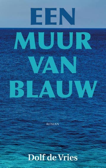 Een muur van blauw - Dolf de Vries 9789038925783, Verzenden, Gelezen, Dolf de Vries