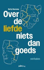 Over de liefde niets dan goeds 9789493343795 Netty Roersma, Verzenden, Zo goed als nieuw, Netty Roersma