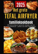 9789403819853 Het grote Tefal Airfryer-familiekookboek: 3..., Boeken, Kookboeken, Verzenden, Zo goed als nieuw, Sanne Bakker