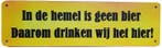 In de hemel is geen bier reclamebord, Ophalen of Verzenden, Nieuw