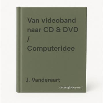 Van videoband naar CD & DVD / Computeridee - J. Vanderaart, Verzenden, Gelezen, J. Vanderaart