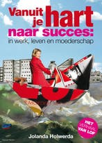 Vanuit je hart naar succes 9789079263097 Jolanda Holwerda, Boeken, Verzenden, Gelezen, Jolanda Holwerda