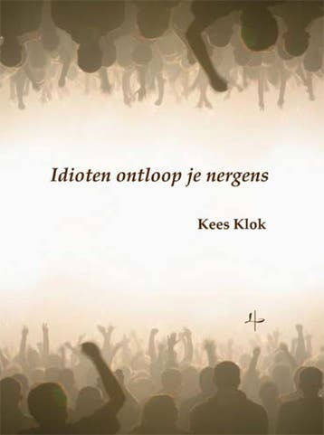 Idioten ontloop je nergens 9789076982755 Kees Klok, Boeken, Verzenden, Zo goed als nieuw, Kees Klok