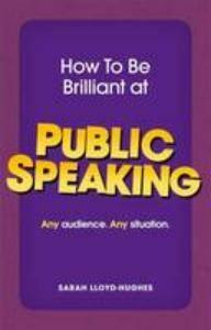 How to Be Brilliant at Public Speaking:Any audience. Any, Verzenden, Zo goed als nieuw, Lloyd-Hughes Sarah