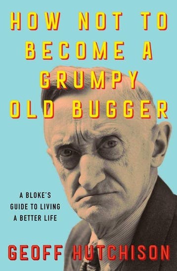 9781923046757 How Not to Become a Grumpy Old Bugger, Verzenden, Nieuw, Geoff Hutchison