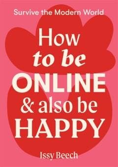 How to Be Online and Also Be Happy - Issy Beech, Verzenden, Zo goed als nieuw, Issy Beech