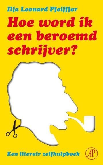 Hoe word ik een beroemd schrijver? - Ilja Leonard Pfeijffer, Boeken, Verzenden, Gelezen, Ilja Leonard Pfeijffer