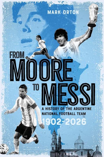 From Moore to Messi: A History of the Argentine National, Verzenden, Nieuw