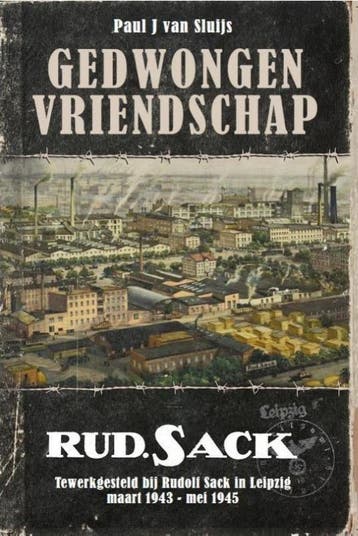 Gedwongen Vriendschap. Tewerkgesteld bij Rudolf Sack in, Verzenden, Zo goed als nieuw, Paul J. van Sluijs