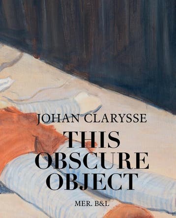 Johan Clarysse. This Obscure Object | Nieuw, Ophalen of Verzenden, Nieuw, Antoon Braembussche; Frederik Laere; Johan Clarysse