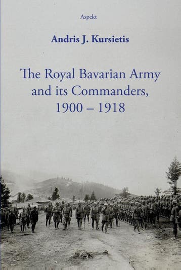 The Royal Bavarian Army And Its Commanders, 1900 – 1918, Ophalen of Verzenden, Nieuw, Andris J. Kursietis