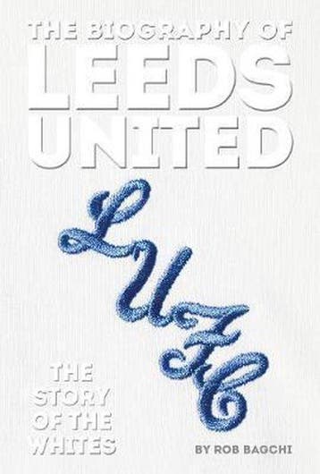 9781909534841 The Biography Of Leeds United, Verzenden, Nieuw, Rob Bagchi
